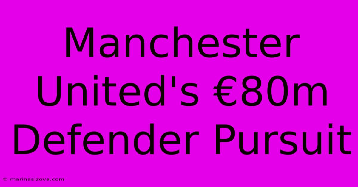 Manchester United's €80m Defender Pursuit