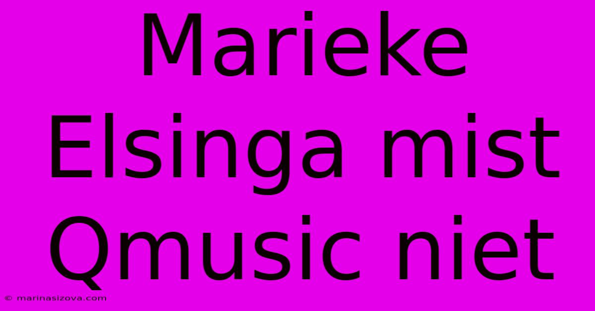 Marieke Elsinga Mist Qmusic Niet