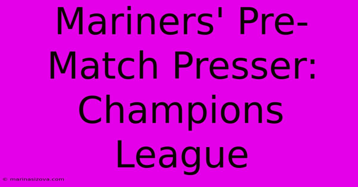 Mariners' Pre-Match Presser: Champions League