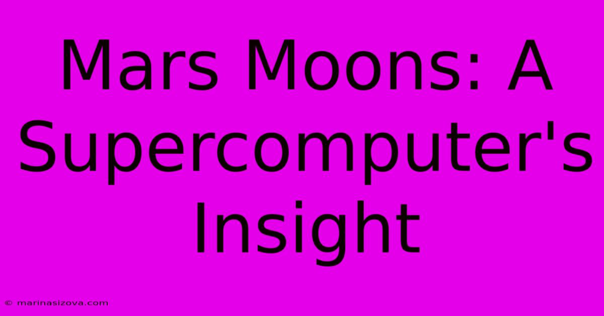 Mars Moons: A Supercomputer's Insight