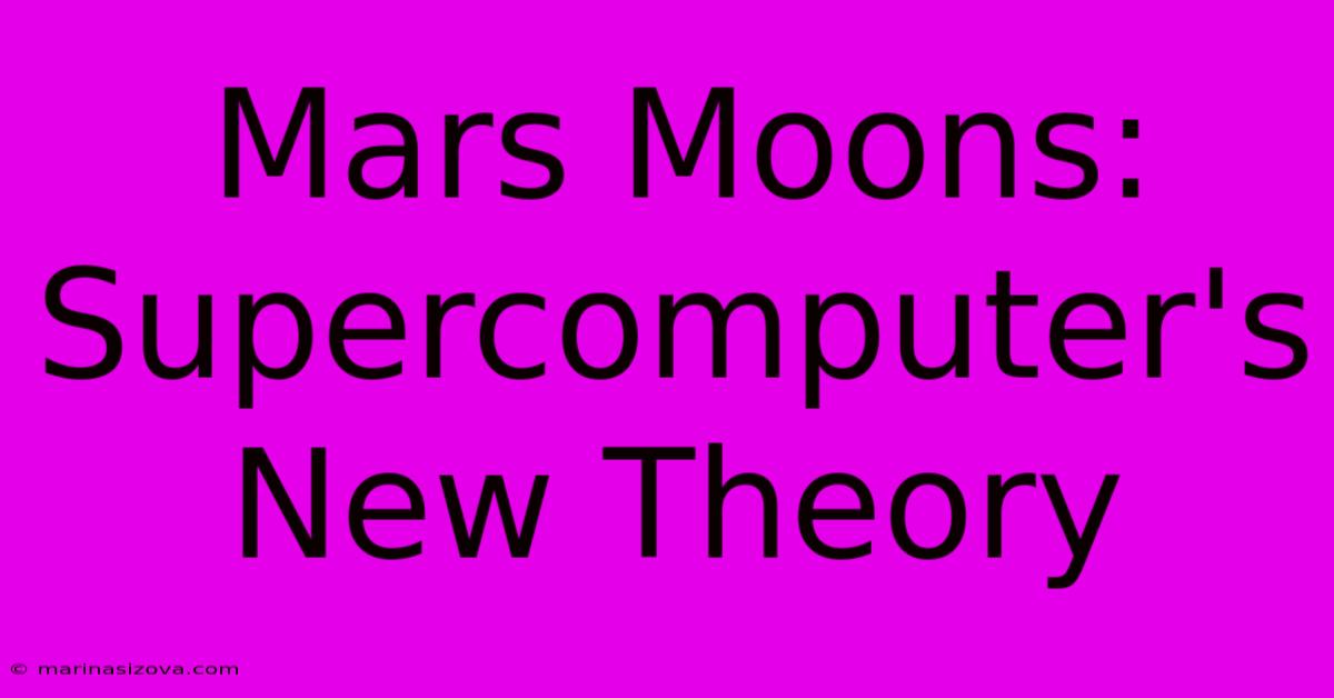 Mars Moons: Supercomputer's New Theory