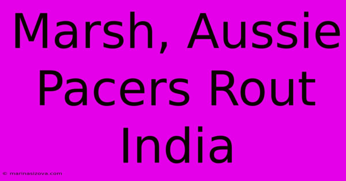 Marsh, Aussie Pacers Rout India