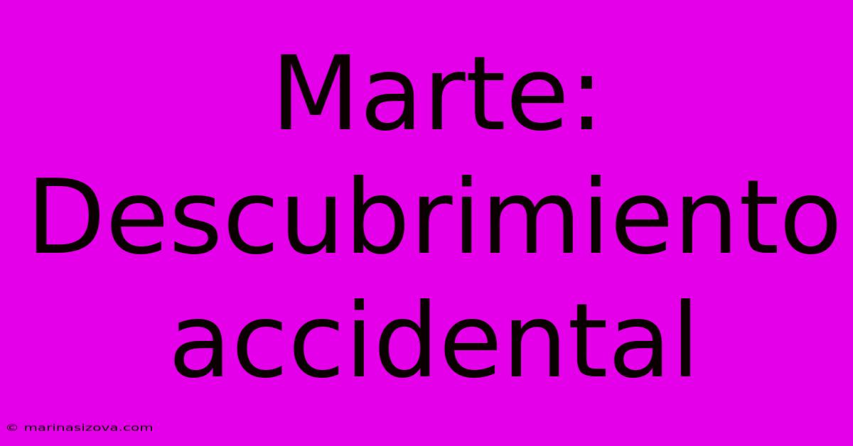 Marte: Descubrimiento Accidental