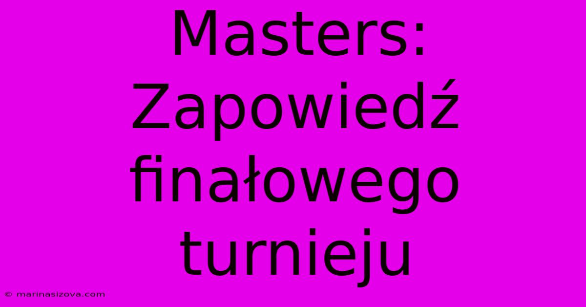 Masters: Zapowiedź Finałowego Turnieju