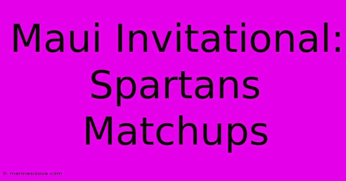 Maui Invitational: Spartans Matchups