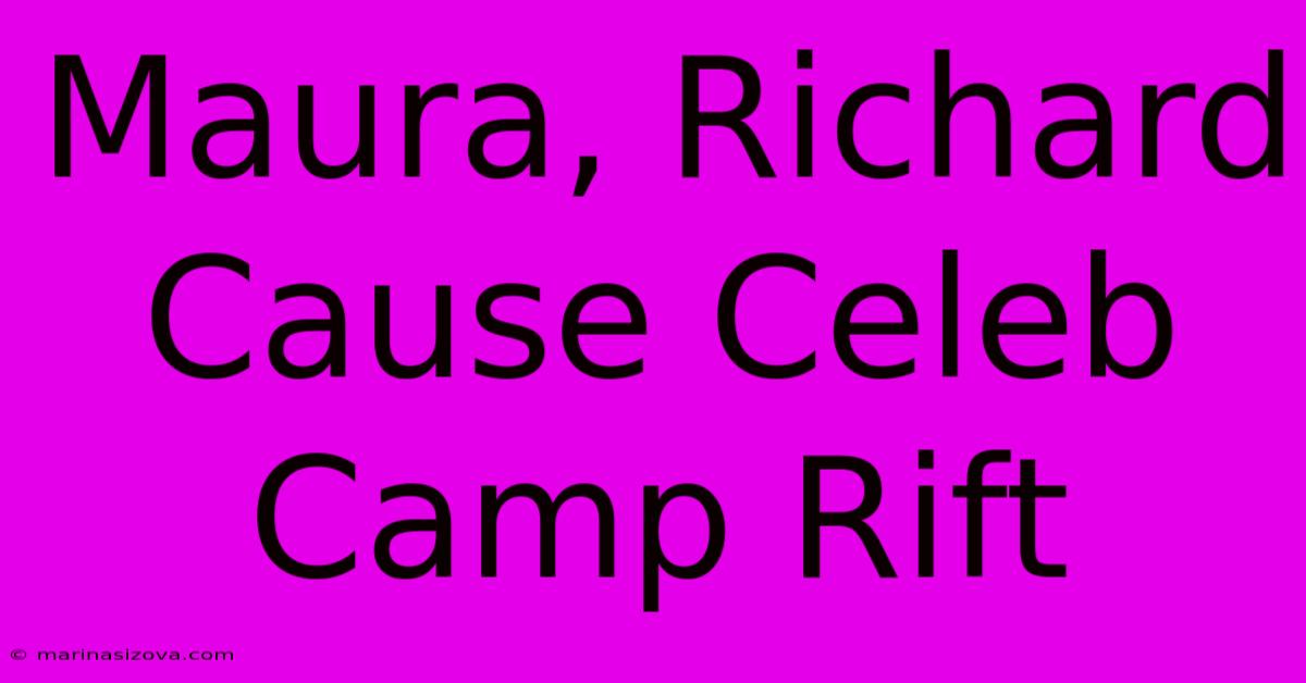 Maura, Richard Cause Celeb Camp Rift