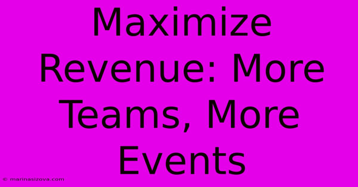 Maximize Revenue: More Teams, More Events 