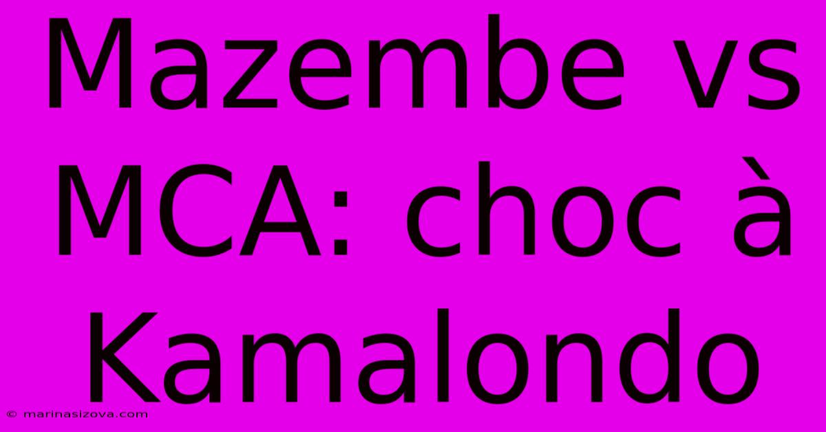 Mazembe Vs MCA: Choc À Kamalondo