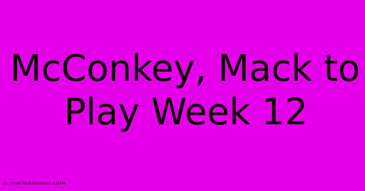 McConkey, Mack To Play Week 12