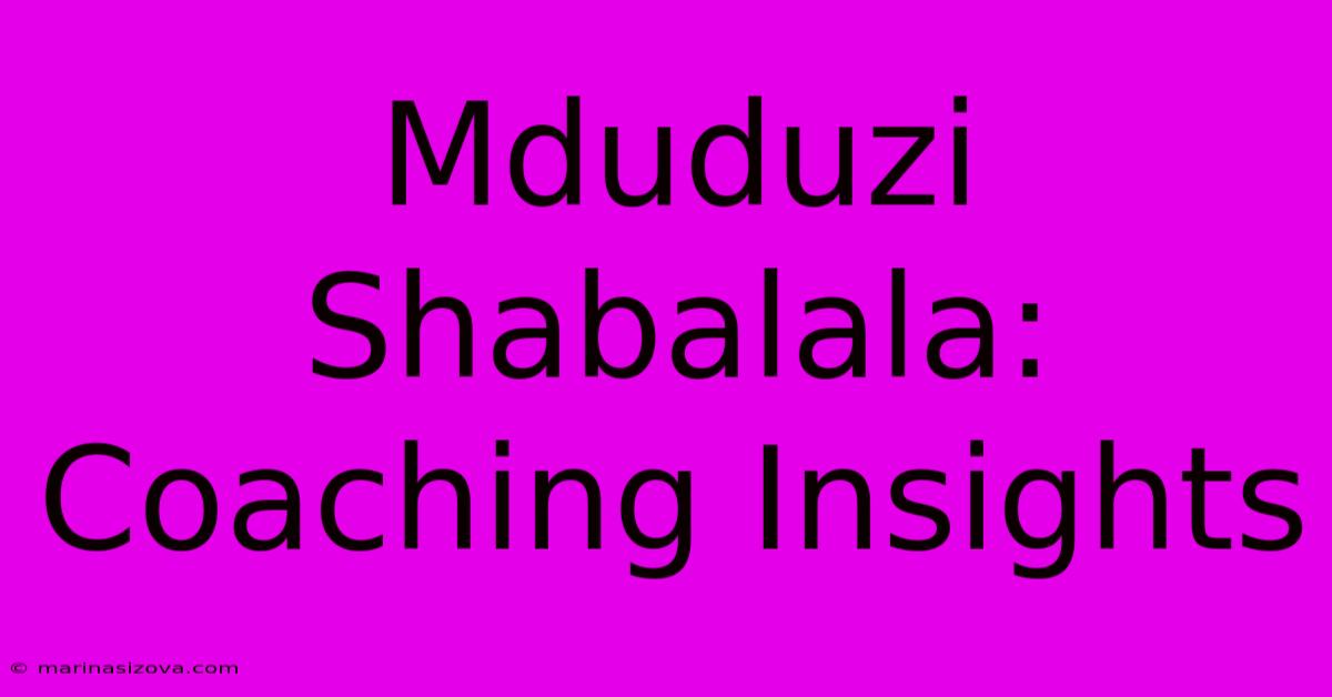 Mduduzi Shabalala: Coaching Insights