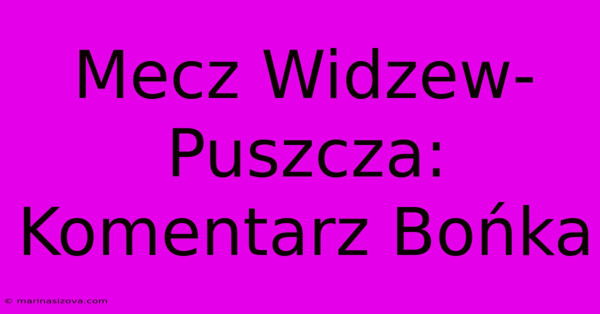 Mecz Widzew-Puszcza: Komentarz Bońka