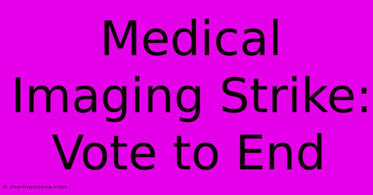 Medical Imaging Strike: Vote To End