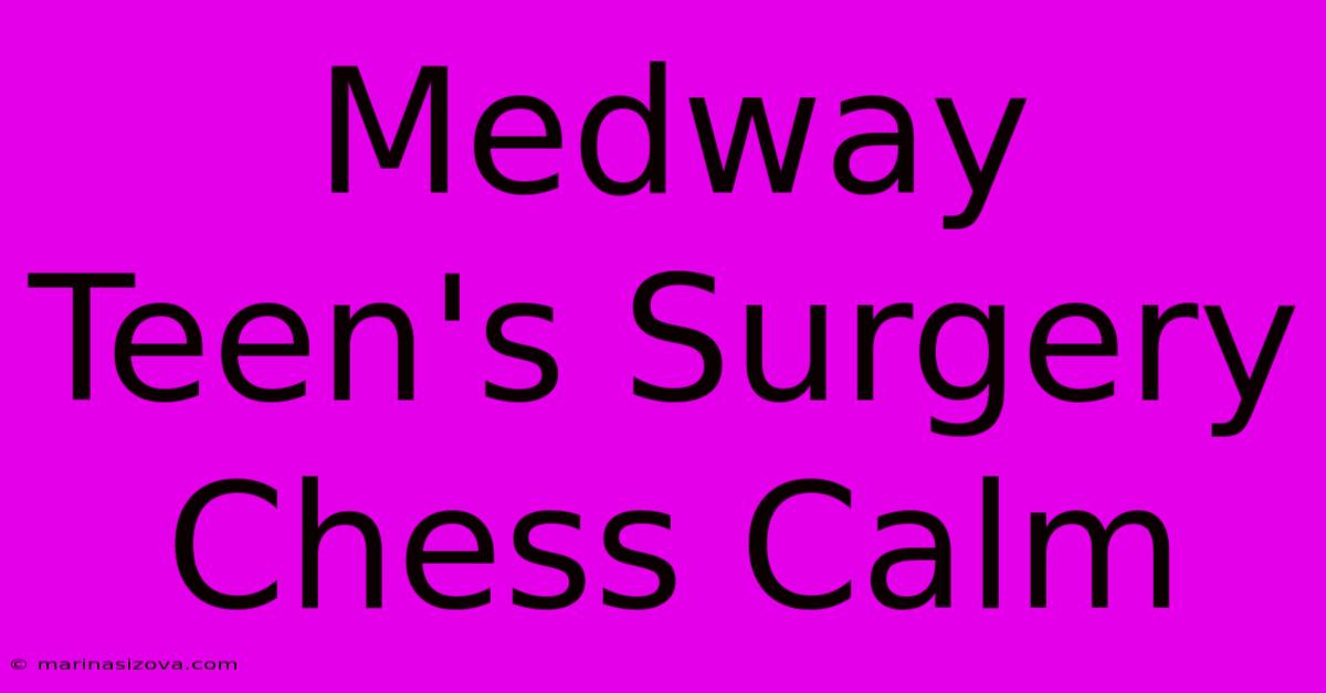 Medway Teen's Surgery Chess Calm