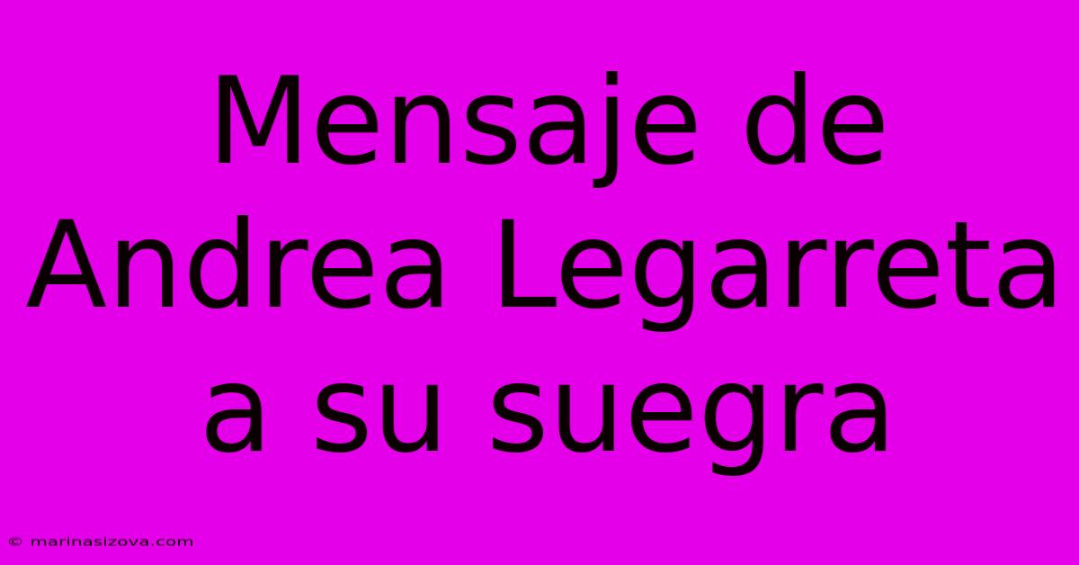 Mensaje De Andrea Legarreta A Su Suegra