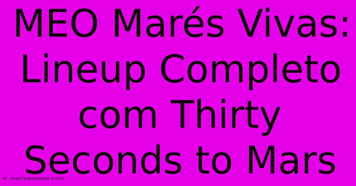 MEO Marés Vivas: Lineup Completo Com Thirty Seconds To Mars