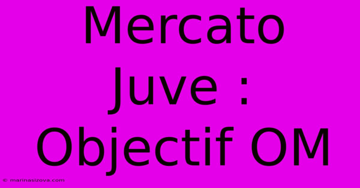 Mercato Juve : Objectif OM