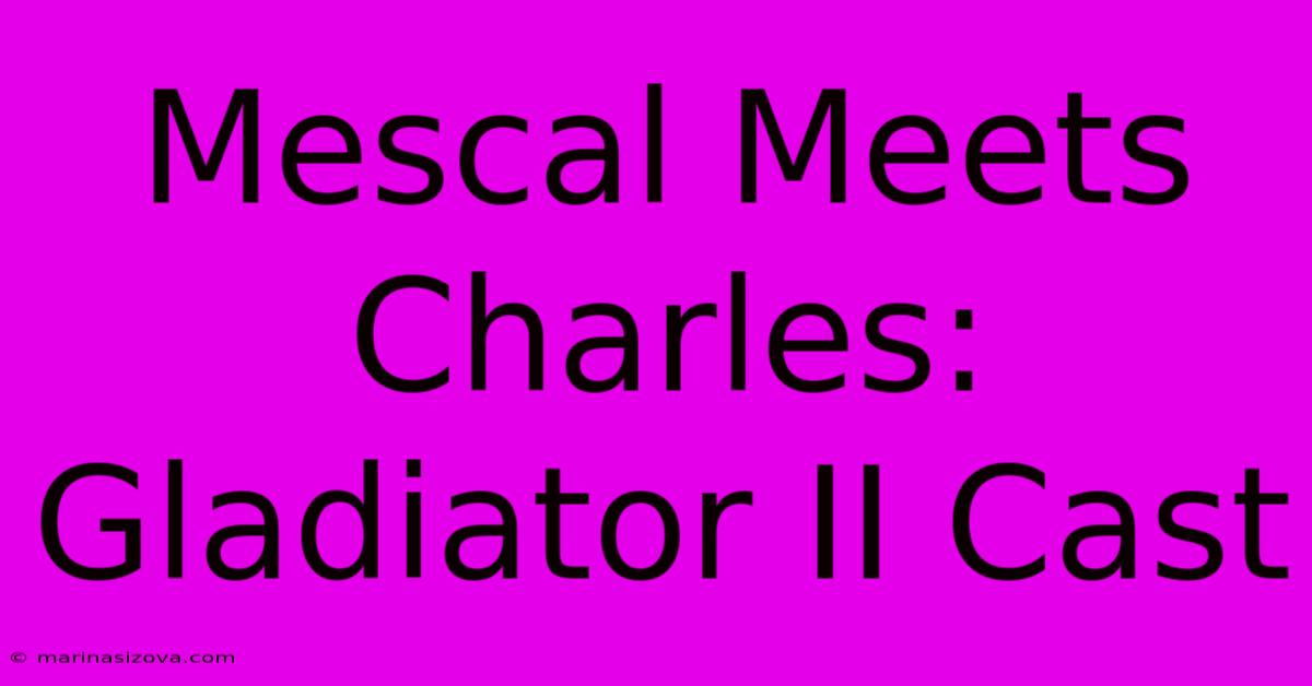 Mescal Meets Charles: Gladiator II Cast