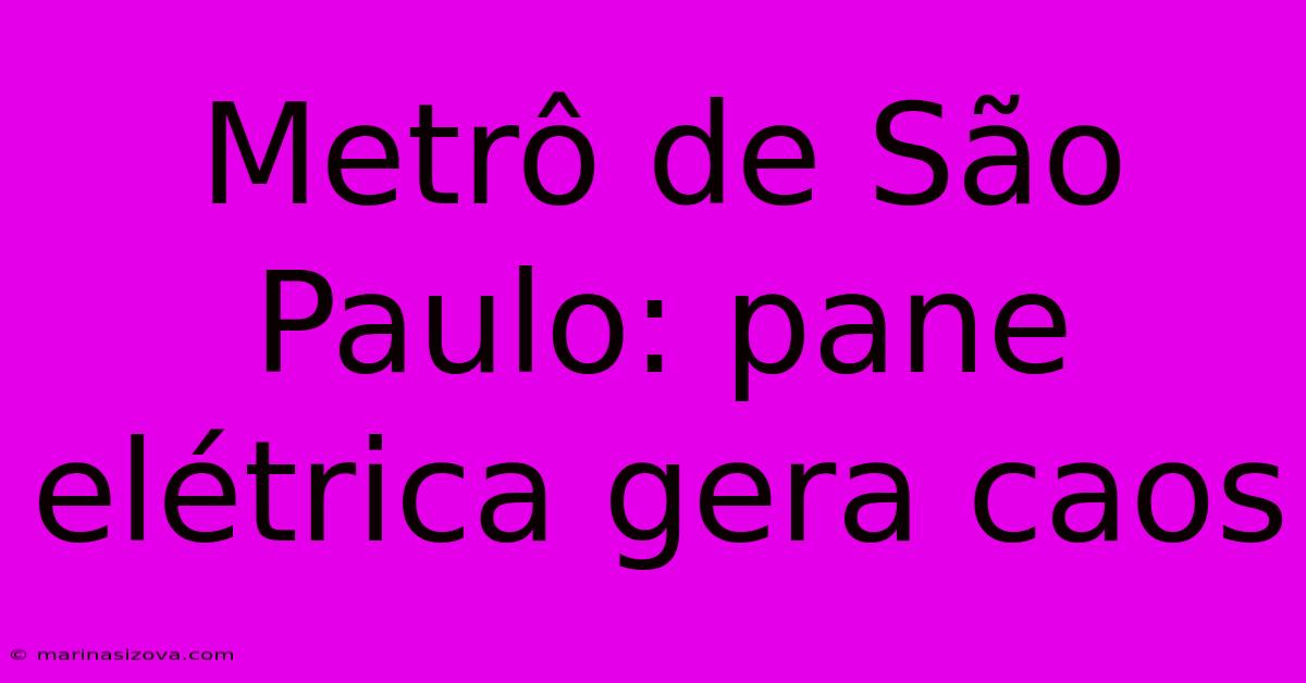 Metrô De São Paulo: Pane Elétrica Gera Caos