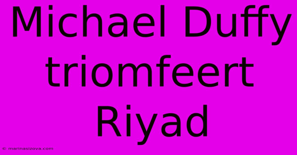 Michael Duffy Triomfeert Riyad