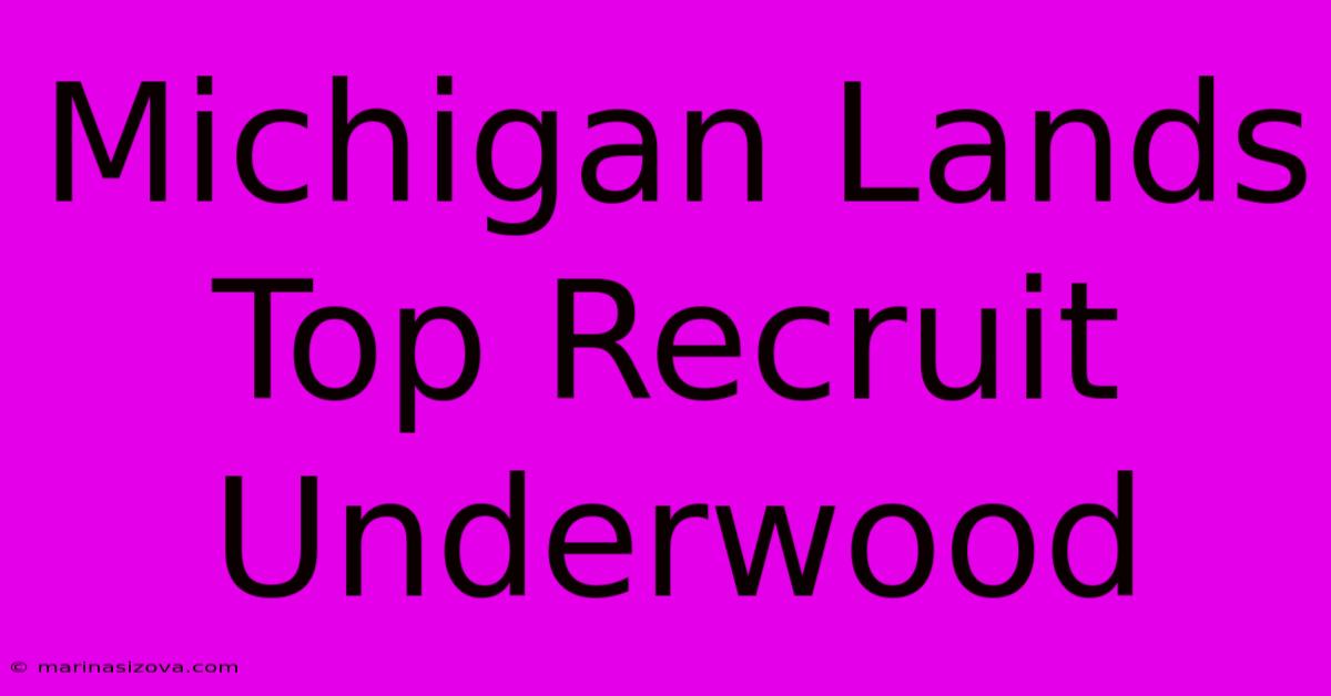 Michigan Lands Top Recruit Underwood