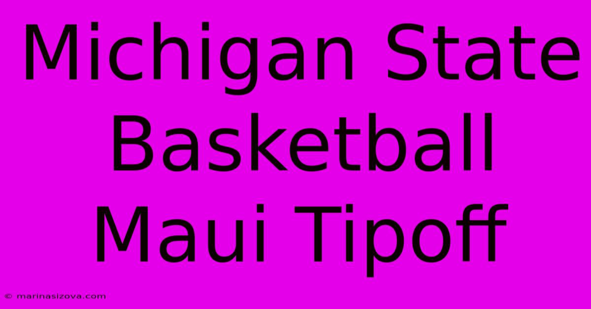 Michigan State Basketball Maui Tipoff