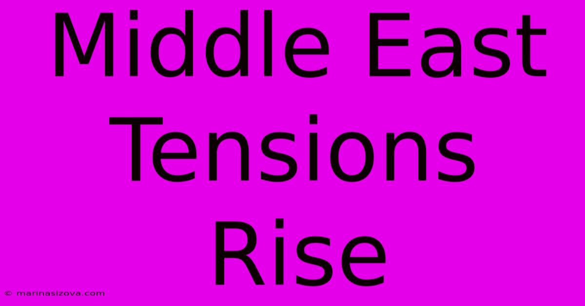 Middle East Tensions Rise