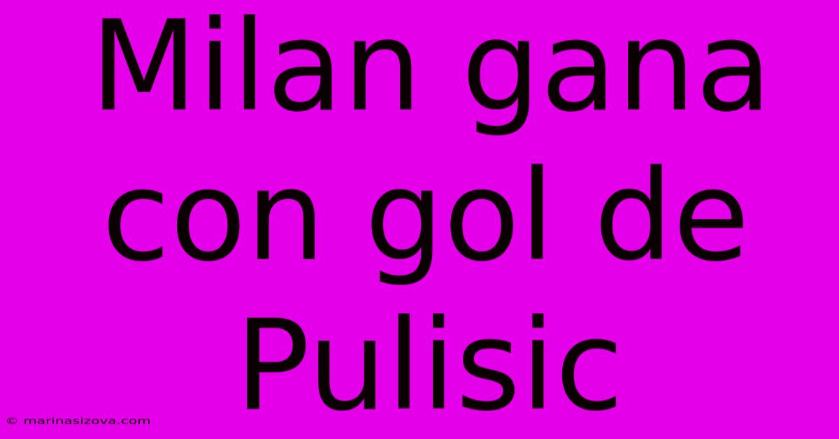 Milan Gana Con Gol De Pulisic