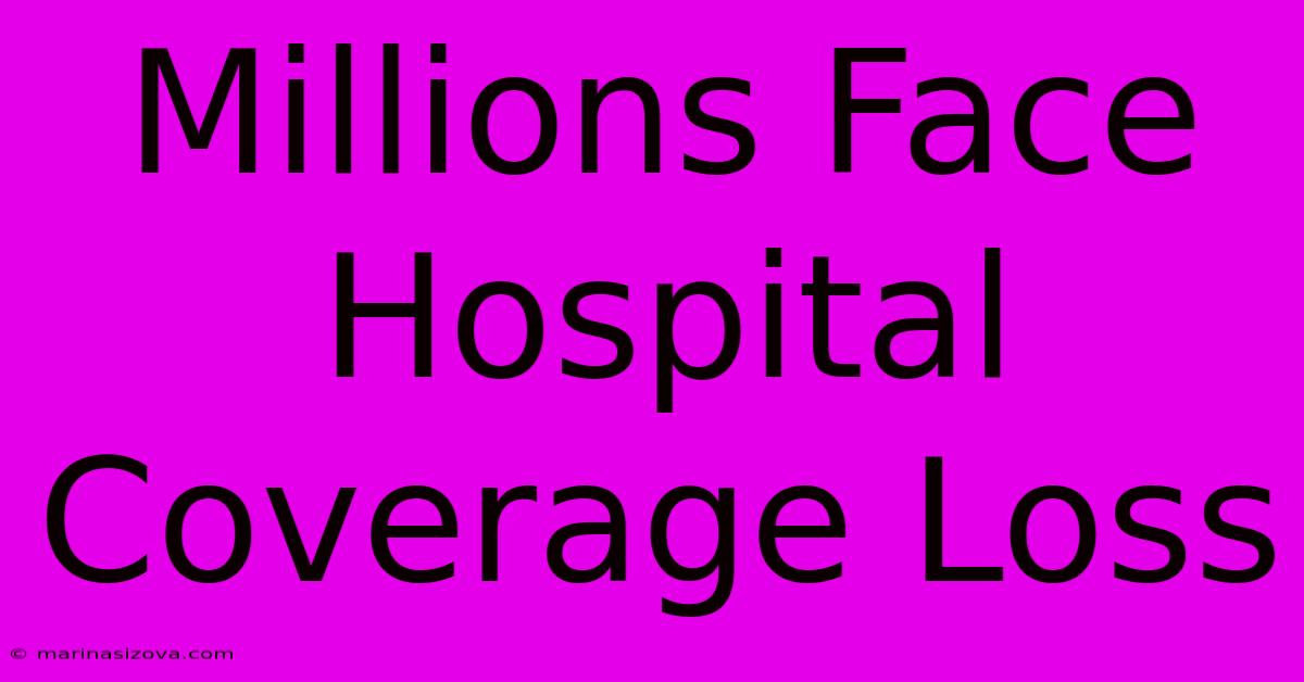 Millions Face Hospital Coverage Loss