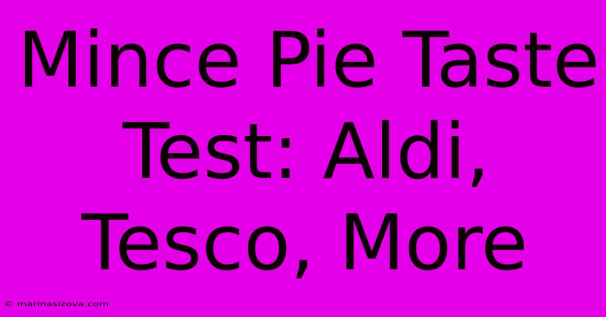 Mince Pie Taste Test: Aldi, Tesco, More