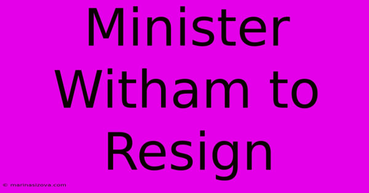 Minister Witham To Resign