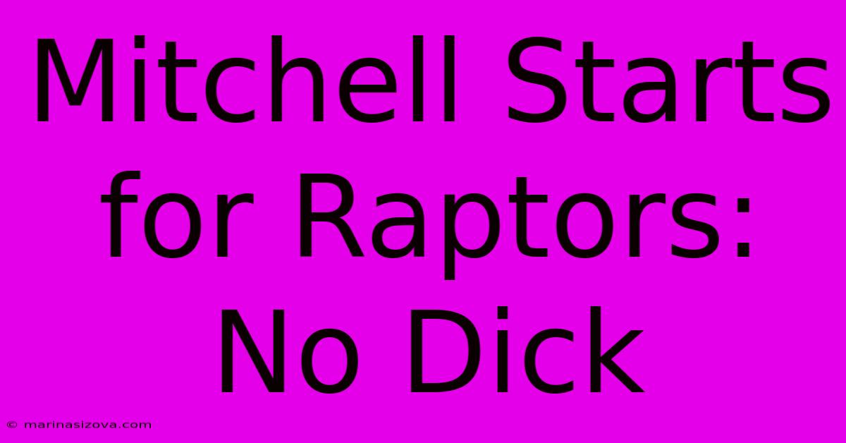 Mitchell Starts For Raptors: No Dick