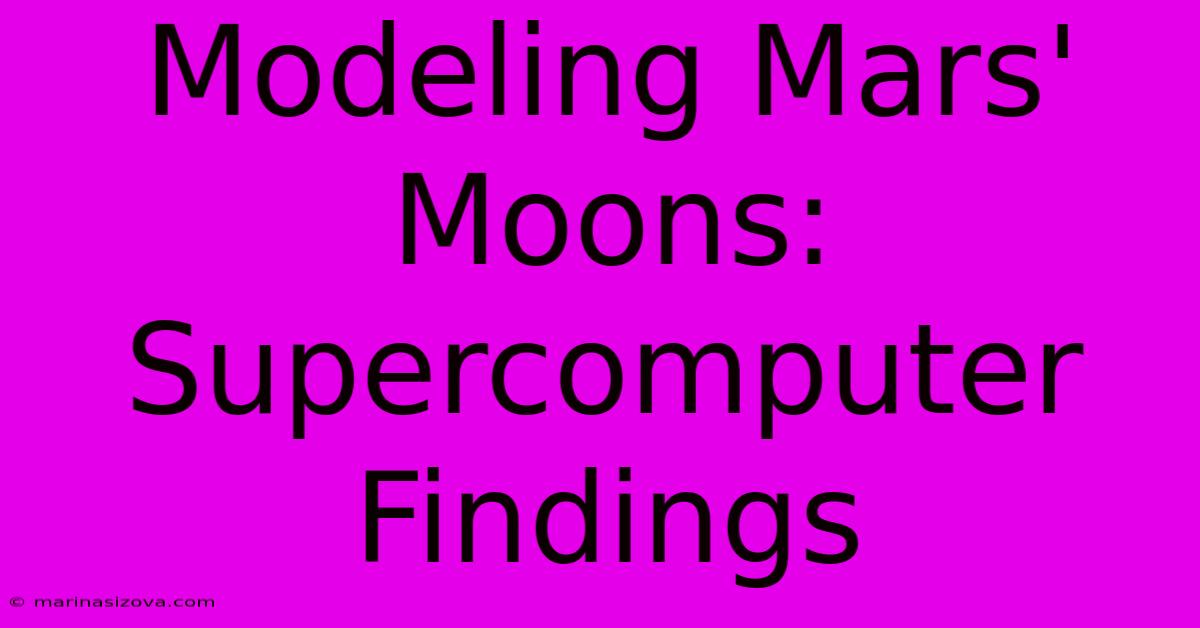 Modeling Mars' Moons: Supercomputer Findings