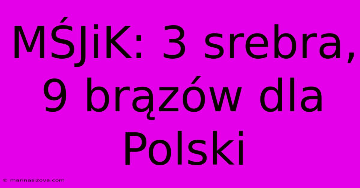 MŚJiK: 3 Srebra, 9 Brązów Dla Polski