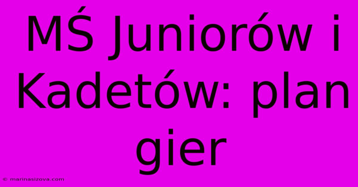 MŚ Juniorów I Kadetów: Plan Gier