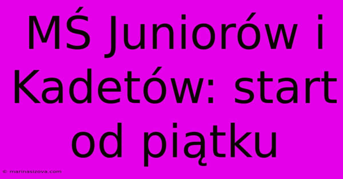 MŚ Juniorów I Kadetów: Start Od Piątku