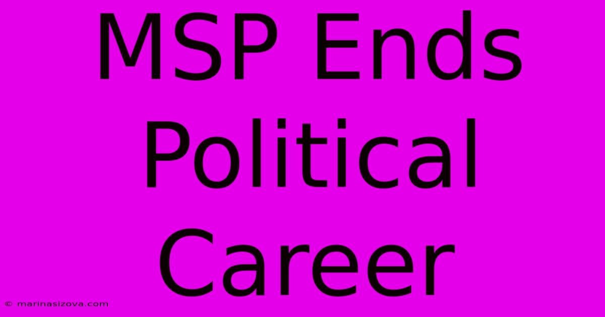 MSP Ends Political Career