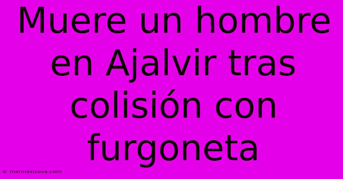 Muere Un Hombre En Ajalvir Tras Colisión Con Furgoneta