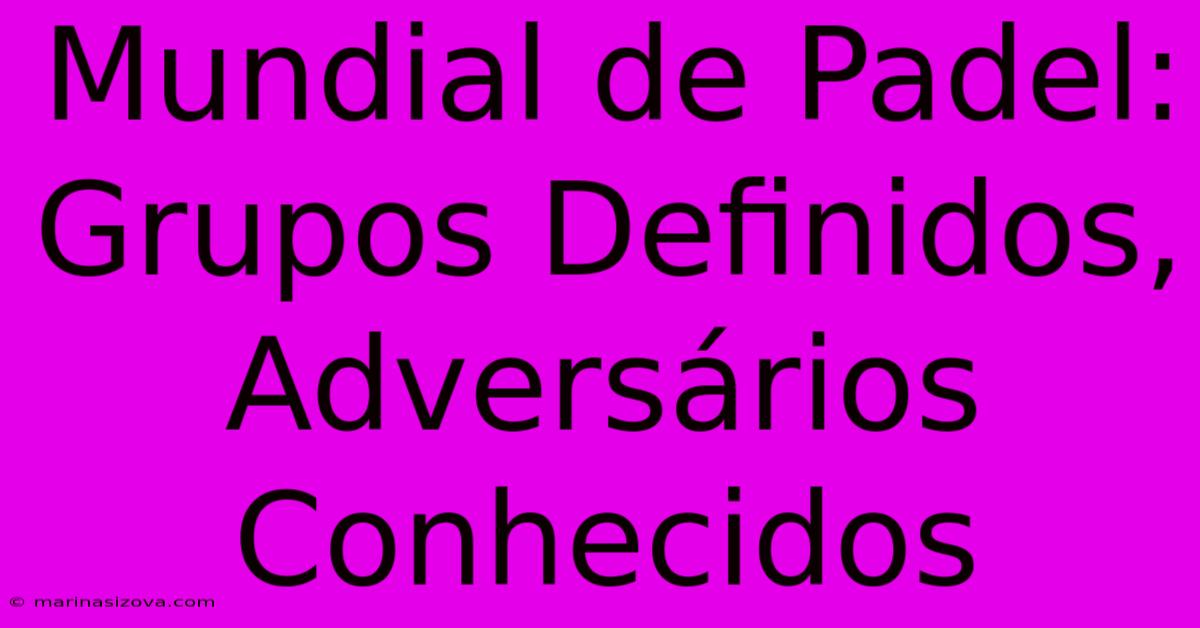 Mundial De Padel: Grupos Definidos, Adversários Conhecidos