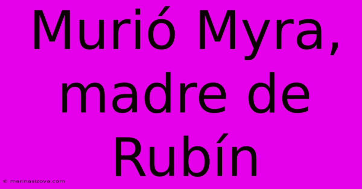 Murió Myra, Madre De Rubín