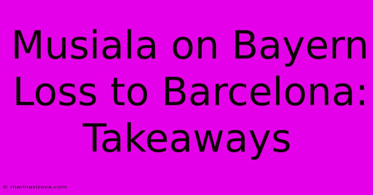 Musiala On Bayern Loss To Barcelona: Takeaways 