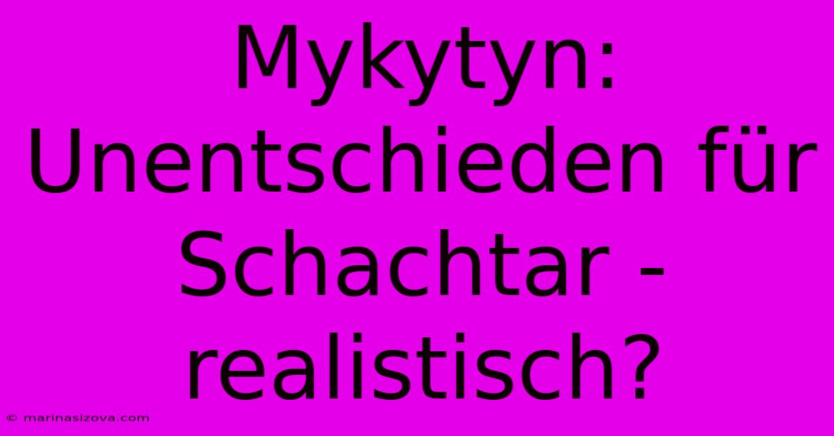 Mykytyn: Unentschieden Für Schachtar - Realistisch?