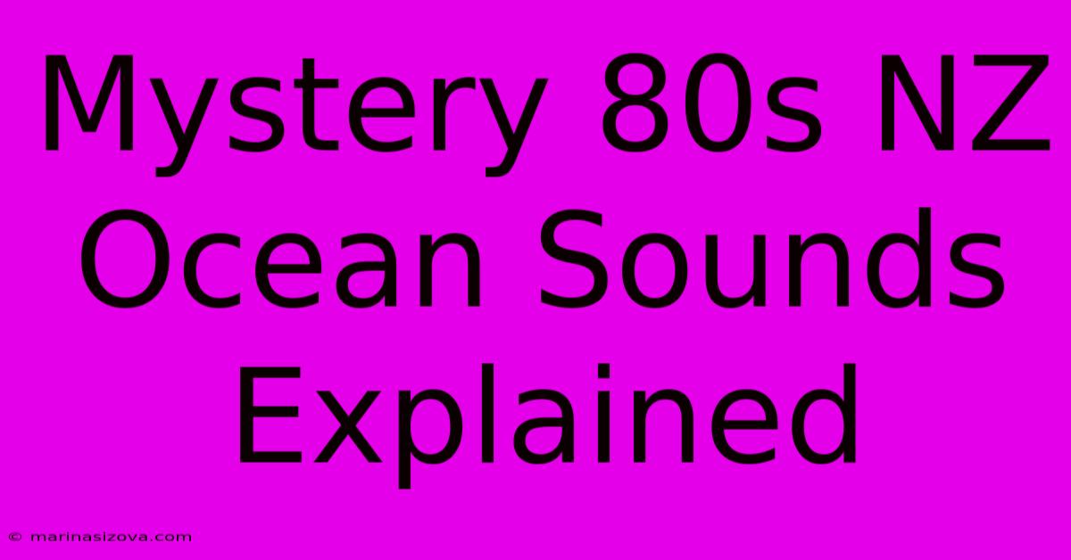 Mystery 80s NZ Ocean Sounds Explained