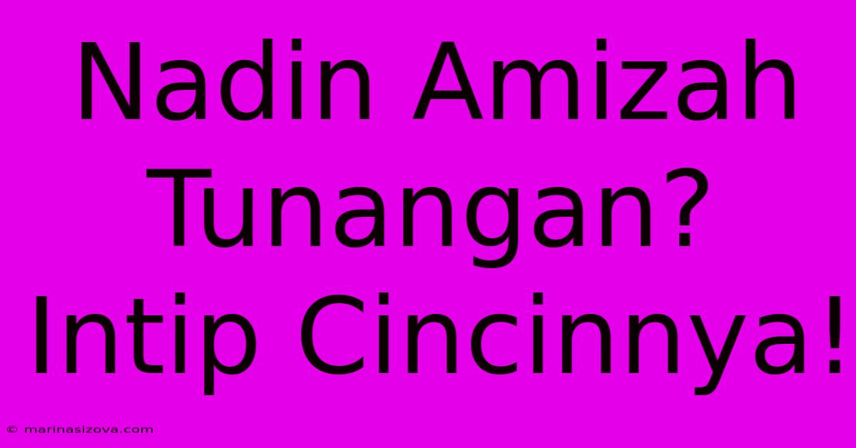 Nadin Amizah Tunangan? Intip Cincinnya!