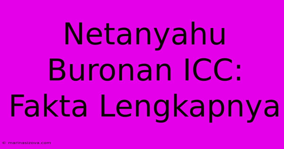 Netanyahu Buronan ICC: Fakta Lengkapnya