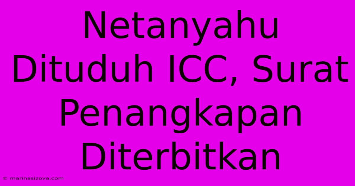 Netanyahu Dituduh ICC, Surat Penangkapan Diterbitkan