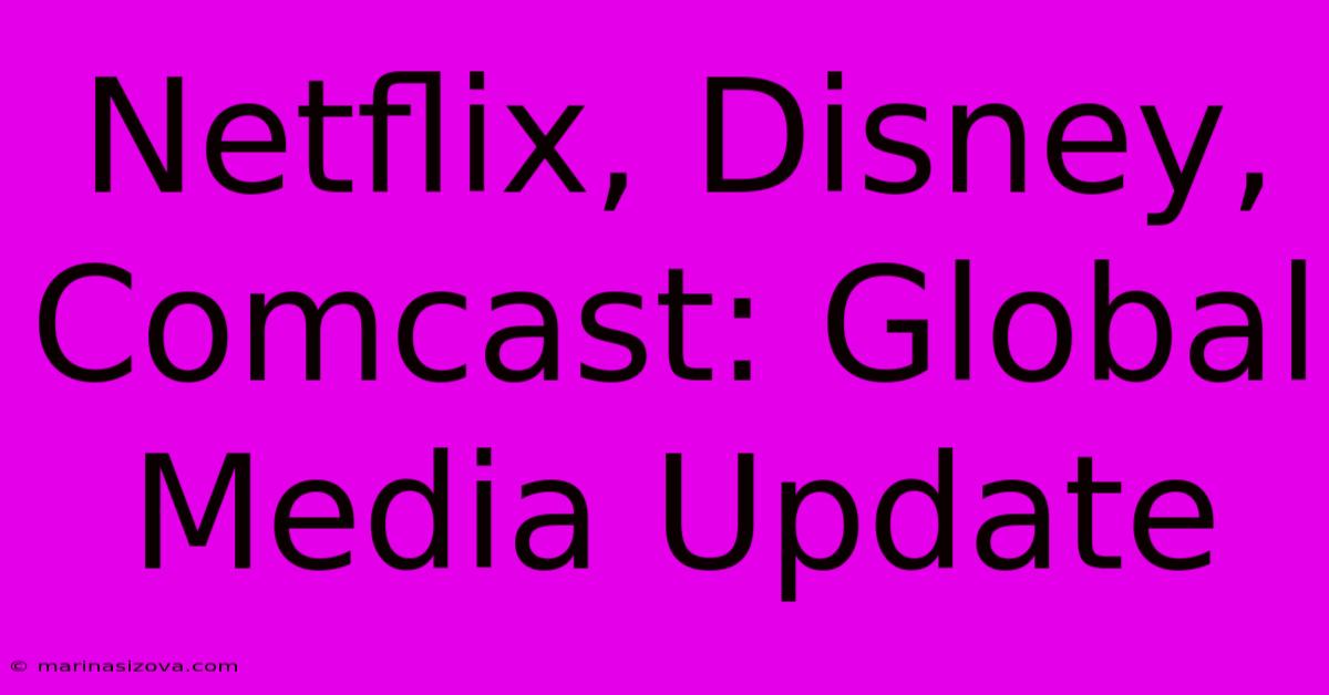 Netflix, Disney, Comcast: Global Media Update