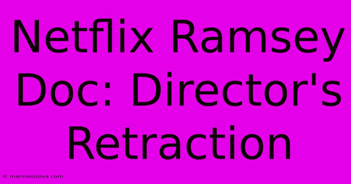 Netflix Ramsey Doc: Director's Retraction