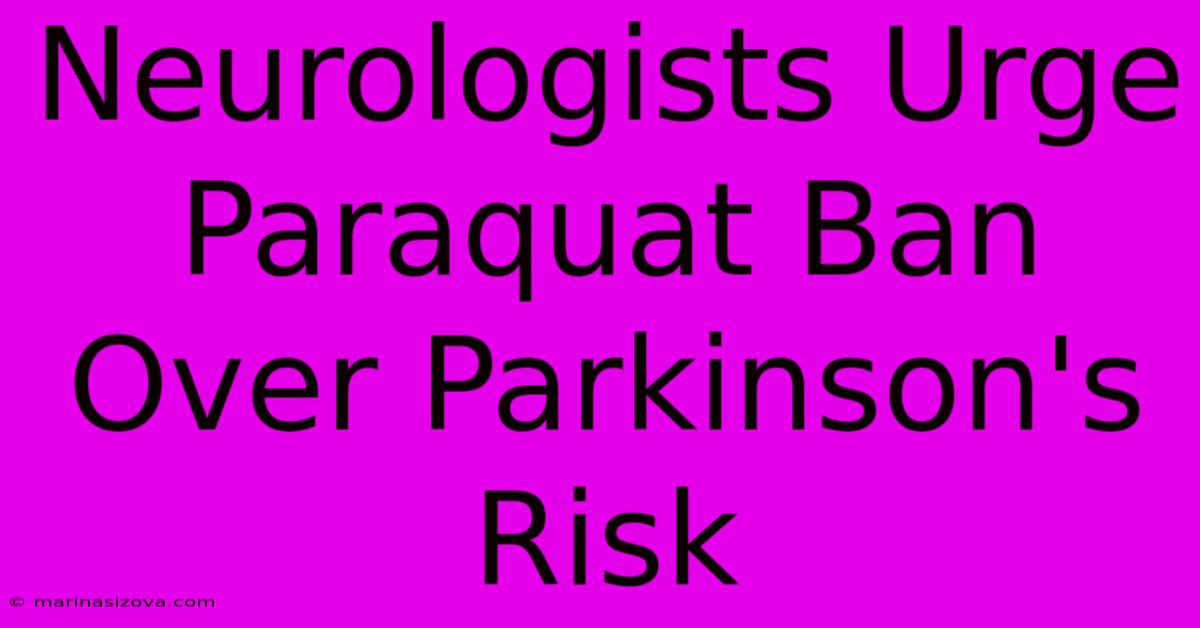 Neurologists Urge Paraquat Ban Over Parkinson's Risk