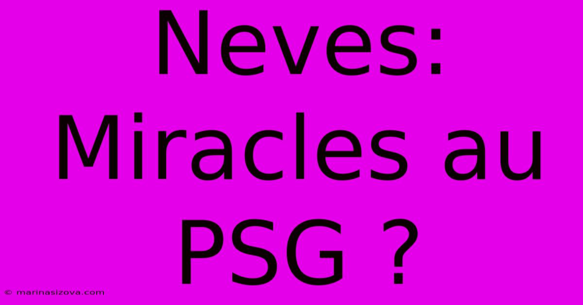 Neves: Miracles Au PSG ?