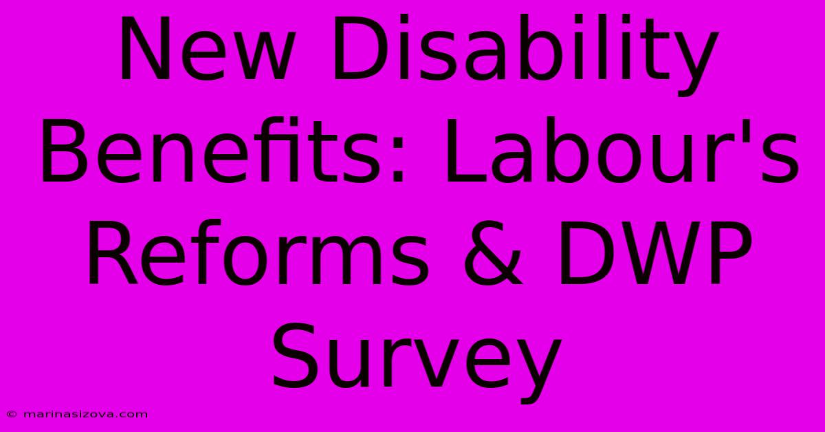 New Disability Benefits: Labour's Reforms & DWP Survey